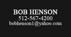 BOB HENSON | 512-567-4200 | bobhenson1@yahoo.com